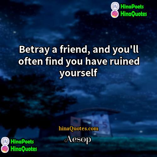 Aesop Quotes | Betray a friend, and you